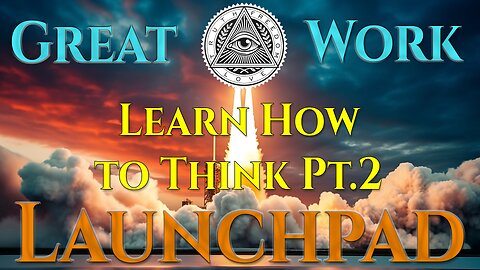 Great Work Launchpad Ep.12 - Shadow Work Pt.10, Learn How to Think Pt.2