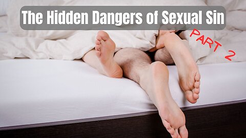 The Hidden Dangers of Sexual Sin - part 2