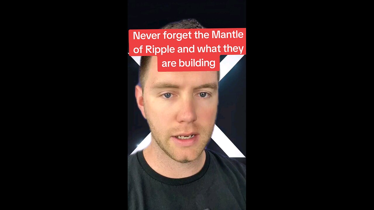 Never forget the Mantle of Ripple and what they are building