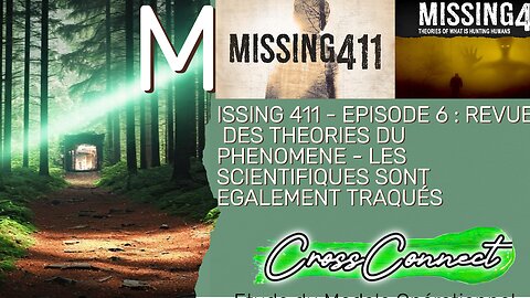 Missing 411 – Épisode 6 : Revue des Theories du Phénomène & Les scientifiques sont aussi traqués