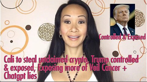 Cali to steal Unclaimed crypto, Trump controlled & exposed, Exposing more of Veil Cancer + Chatgpt l
