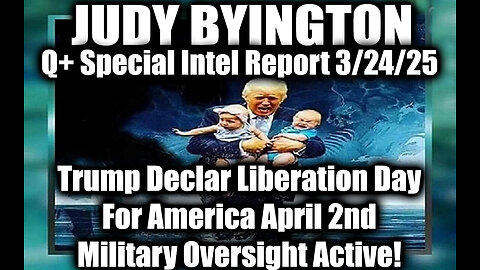 Judy Byington Special 3.24.25 ~ Trump Has Declared Liberation Day; Military Oversight Active!