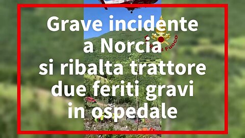 Grave incidente a Norcia, si ribalta trattore, due feriti gravi