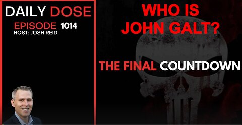 THE DAILY DOSE W/ JOSH REID. THE FINAL COUNTDOWN! WHO IS John Galt?