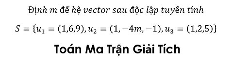 Toán Cao Cấp: Định m để hệ vector sau độc lập tuyến tínhS={u_1=(1,6,9),u_2=(1,-4m,-1),u_3=(1,2,5)}
