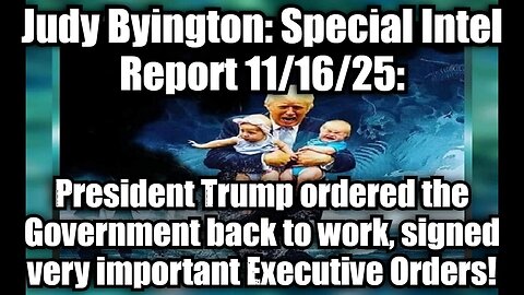 Judy Byington: Special Intel Report 11/16/25: President Trump ordered the Government back to work, signed very important Executive Orders!
