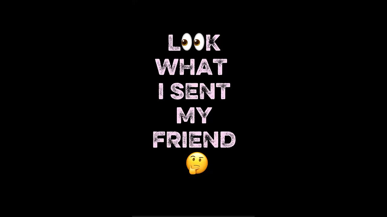 L👀K What I Sent My Friend