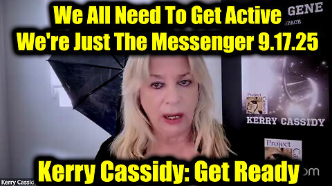 Kerry Cassidy: Get Ready 9.17.25 - We All Need To Get Active, We're Just The Messenger