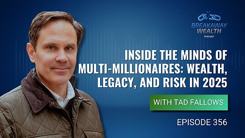 Inside the Minds of Multi-Millionaires: Wealth, Legacy, and Risk in 2025 with Tad Fallows