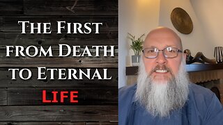 "The First from Death to Eternal Life"