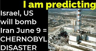 I am predicting: Israel, US will bomb Iran June 9 = CHERNOBYL DISASTER
