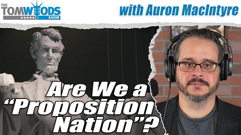 Are We a "Proposition Nation"? With Auron MacIntyre | Tom Woods Show #2725