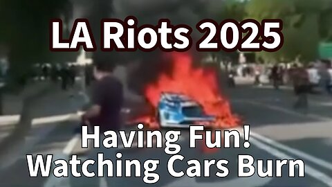 Los Angeles Riots 2025 - Just Having Fun Watching Cars Burn