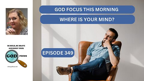 GOD FOCUS THIS MORNING EP249 WHERE IS YOUR MIND?
