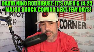 DAVID NINO RODRIGUEZ: IT'S OVER 6.14.25 - MAJOR SHOCK COMING NEXT FEW DAYS!