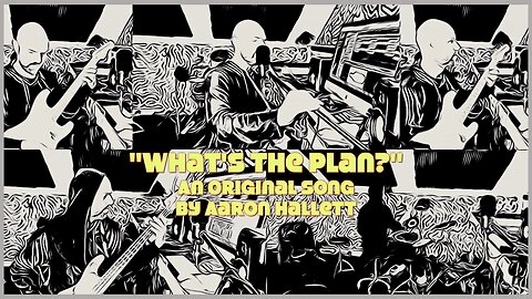 "What's The Plan?" an Original Song by Aaron Hallett