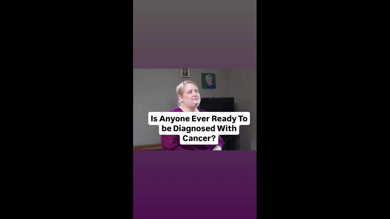 Is Anyone Ever Ready To Be Diagnosed With Cancer?
