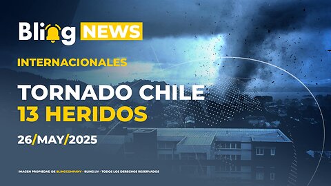 🔔 BLINGNEWS 🌪️ 26 - 05 - 2025: Tornado Puerto Varas – 13 heridos y más de 250 viviendas afectadas
