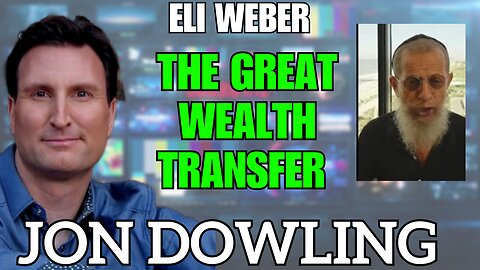 Jon Dowling & Eli Weber The Great Wealth Transfer & Financial Reset Latest Updates