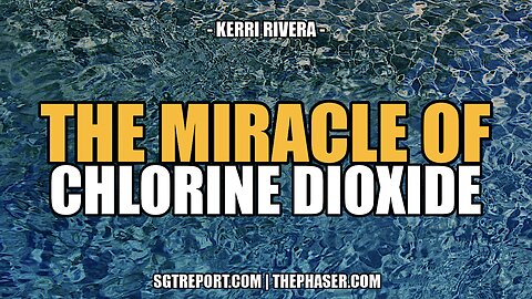 THE MIRACLE OF CHLORINE DIOXIDE -- Kerri Rivera