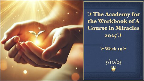 Week 19, Academy for the Workbook of a Course in Miracles, 5/10/25