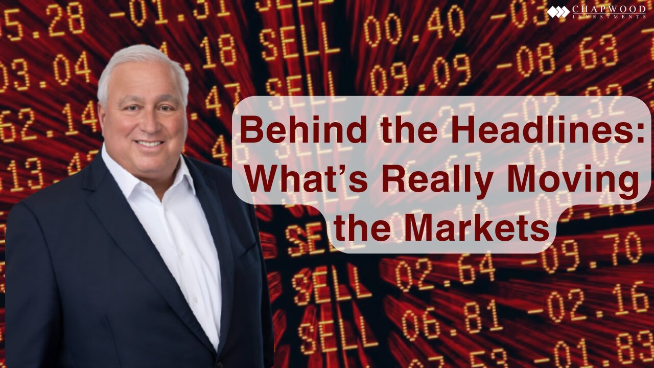 Behind the Headlines: What’s Really Moving the Markets