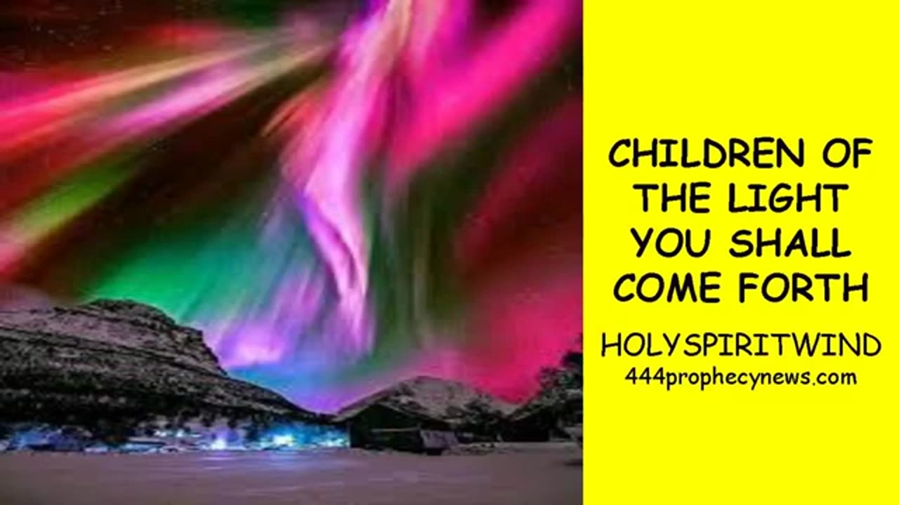 042225 CHILDREN OF THE LIGHT YOU SHALL COME FORTH - HOLYSPIRITWIND
