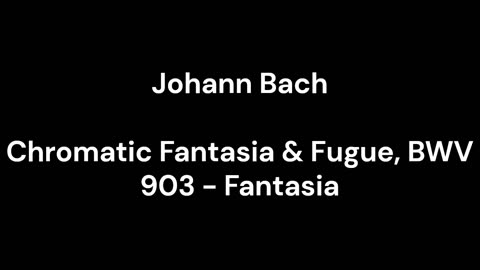 Chromatic Fantasia & Fugue, BWV 903 - Fantasia