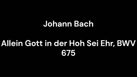 Allein Gott in der Hoh Sei Ehr, BWV 675