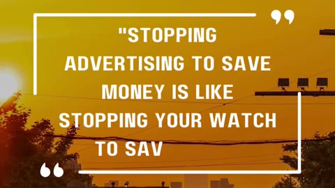 Stopping advertising to save money is like stopping your watch to save time