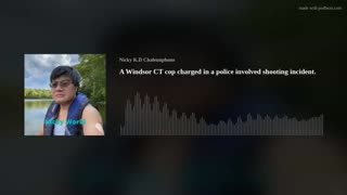 A Windsor CT cop charged in a police involved shooting incident.