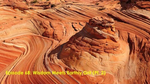 Episode 68: Wisdom Meets Earthly Grit (Pt. 2)
