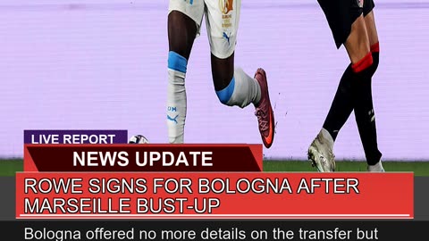Rowe Signs for Bologna After Marseille Bustup