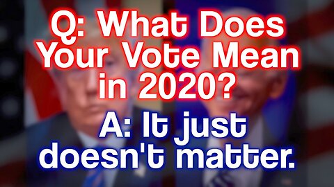 What Does Your Vote Mean in 2020? It Just Doesn't Matter ✅