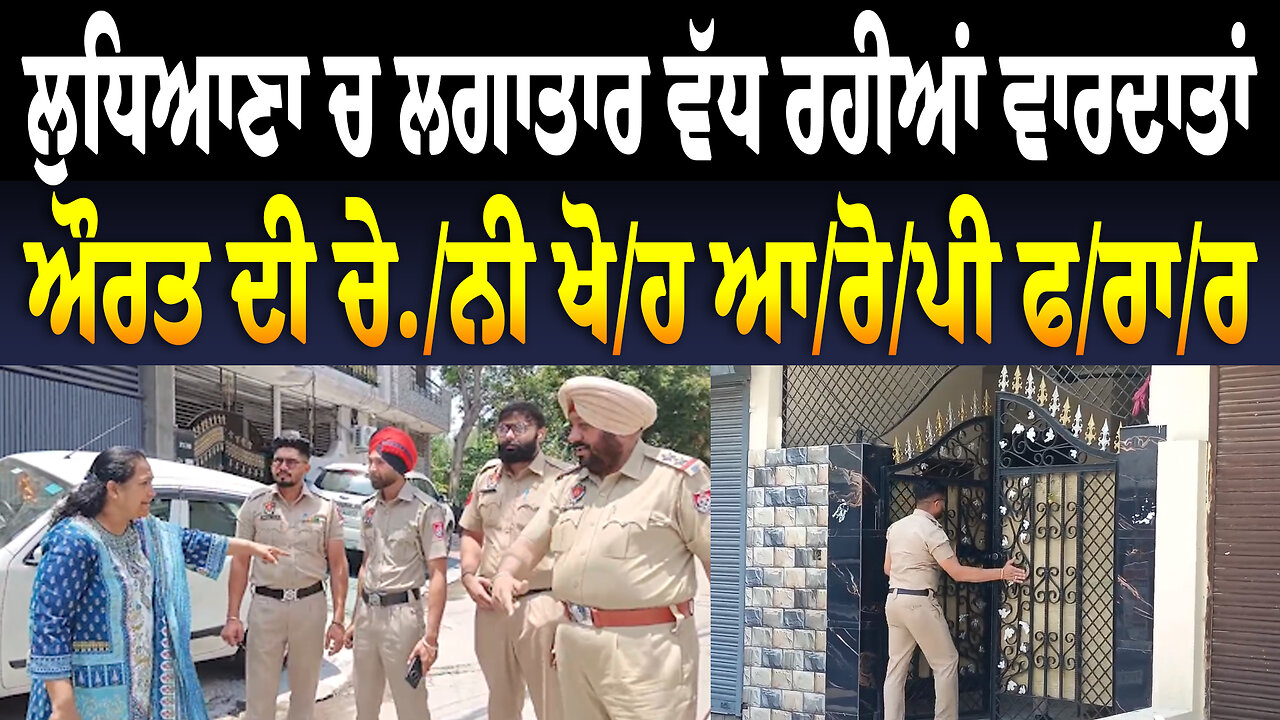 ਲੁਧਿਆਣਾ ਚ ਲਗਾਤਾਰ ਵੱਧ ਰਹੀਆਂ ਵਾ/ਰ/ਦਾ/ਤਾਂ, ਔਰਤ ਦੀ ਚੇ./ਨੀ ਖੋ/.ਹ ਆ/ਰੋ/ਪੀ ਫ/ਰਾ/ਰ