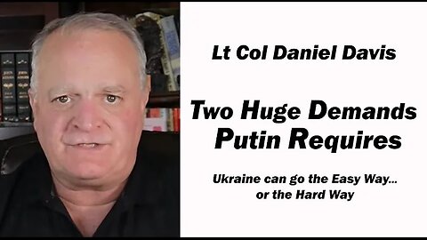 Two Huge Demands Putin Requires Lt Col Daniel Davis