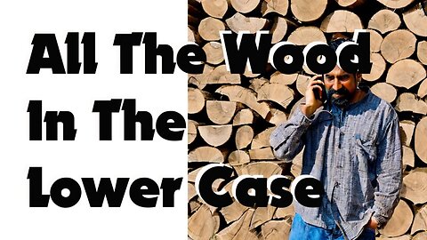 All The Wood In the Lower Case...