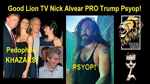 Psyop Pro Pedo Trump Gatekeeper Traitor Nick Alvear Good Lion Film in Plain Sight!