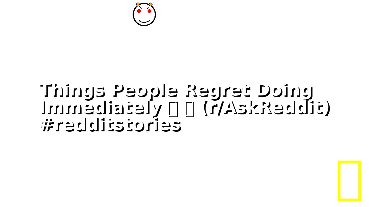 Things People Regret Doing Immediately 😬 😬 (r/AskReddit) #redditstories