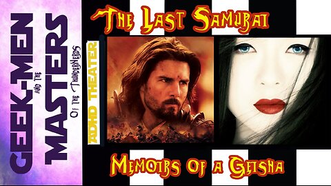 Geek-Men ADHD Theater: The Last Samurai & Memoirs of A Geisha