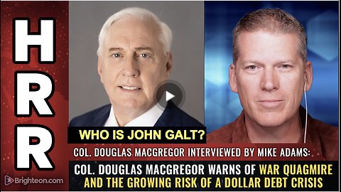 HRR W/ Col. Douglas Macgregor warns of WAR QUAGMIRE and the growing risk...WHO IS John Galt?