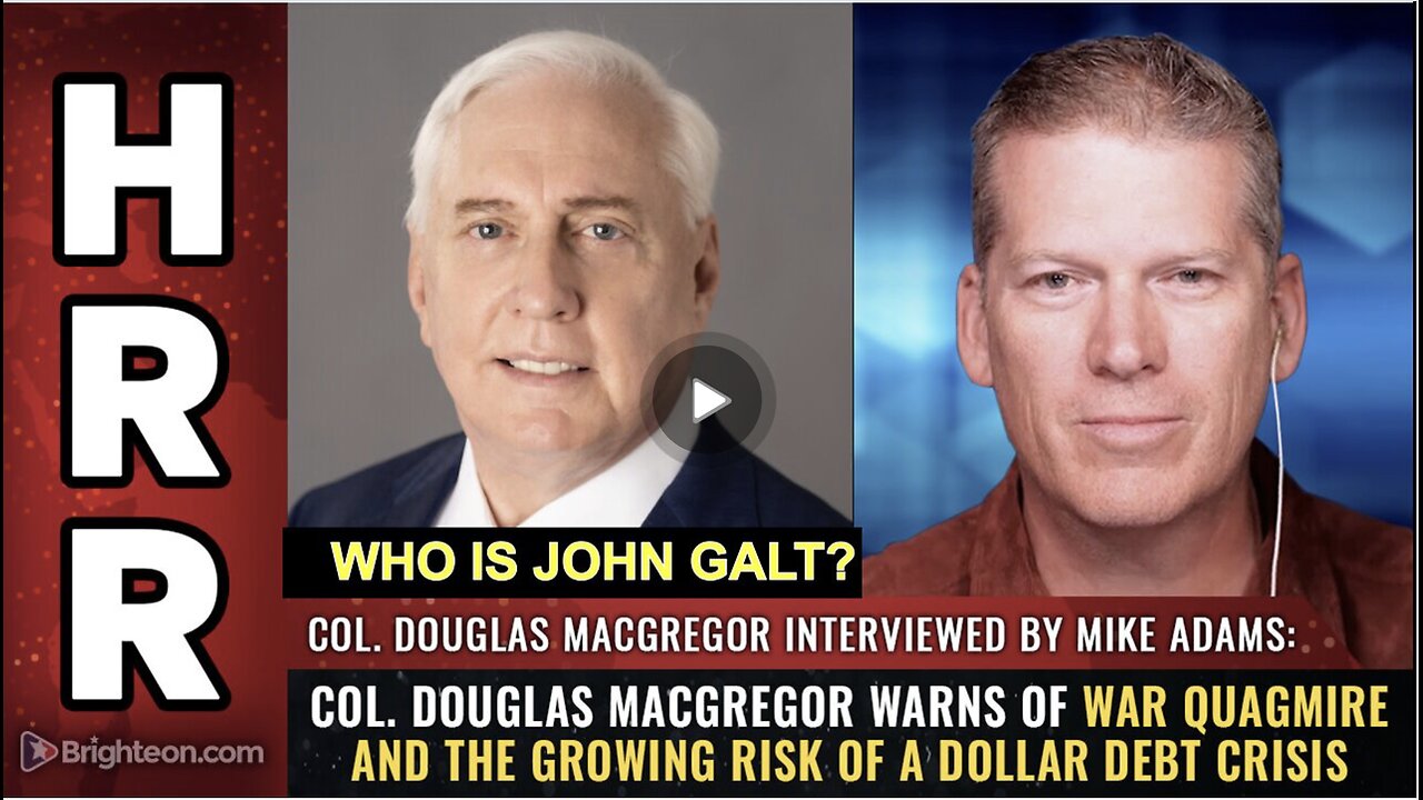 HRR W/ Col. Douglas Macgregor warns of WAR QUAGMIRE and the growing risk...WHO IS John Galt?