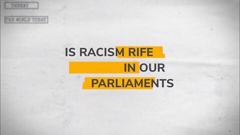 Is Racism Rife In Our Parliaments? The Protagonists on The World Today.