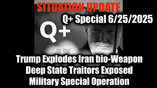 Situation Update 6.25.25 - Trump Explodes Iran bio-Weapon, Deep State Traitors Exposed, Military Special Operation; Ten Days of Communication Darkness