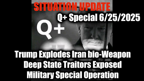 Situation Update 6.25.25 - Trump Explodes Iran bio-Weapon, Deep State Traitors Exposed, Military Special Operation; Ten Days of Communication Darkness
