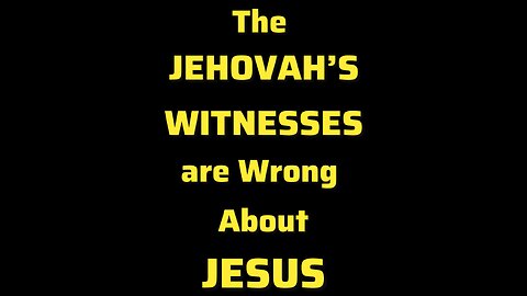 The Jehovah's Witnesses are Wrong About Jesus (Short)