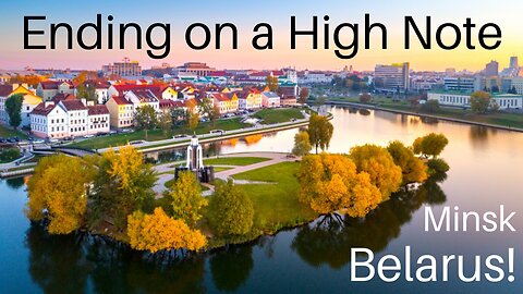 Ending the Journey on a HIGH NOTE – Belarus Was The BEST! (pt 24 of 25)