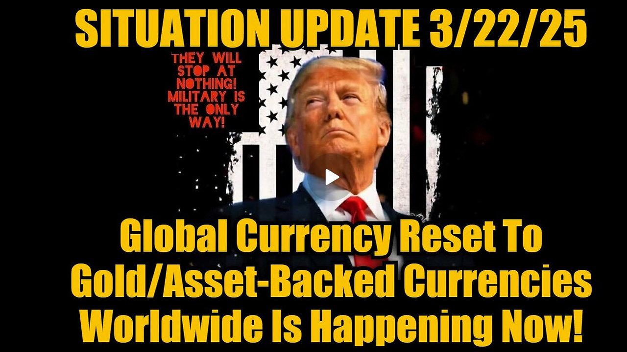 Situation Update 3.22.25: Global Currency Reset To Gold/Asset-Backed Currencies is Happening Now!
