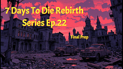 7 Days To Die Rebirth Series Ep. 22