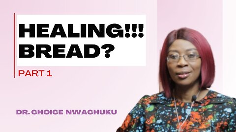 Healing!!! Bread? (Part 1) | Dr. Choice Nwachuku
